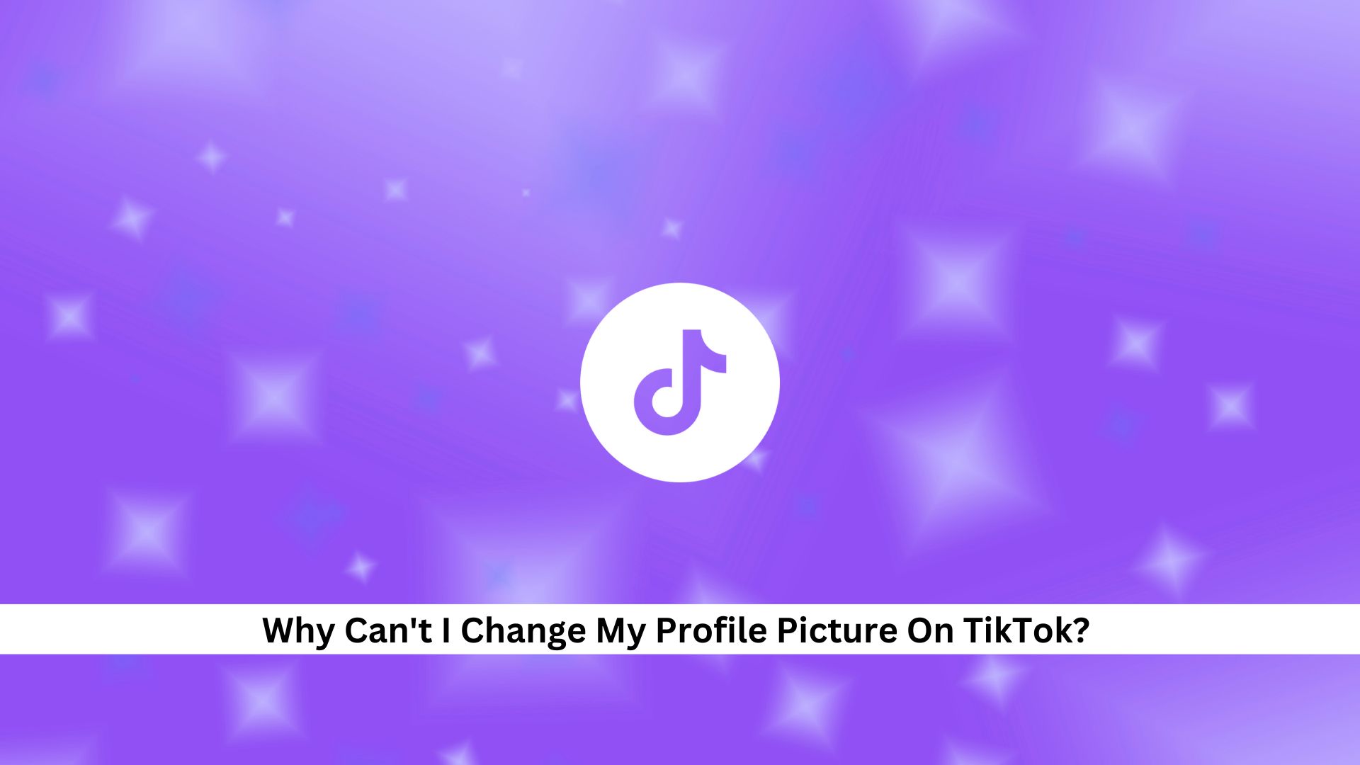 Why-Cant-I-Change-My-Profile-Picture-On-TikTok