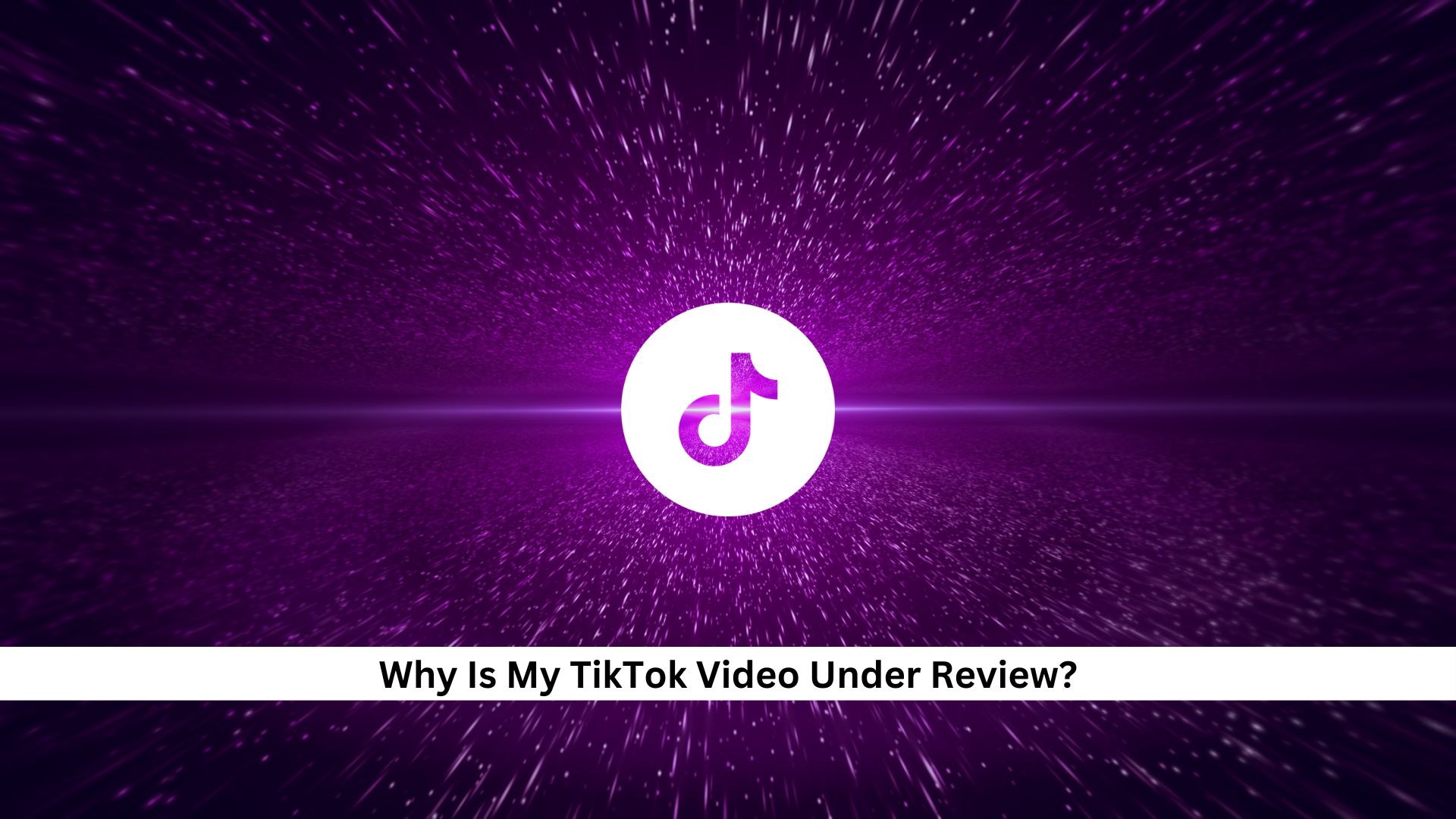 Why-Is-My-TikTok-Video-Under-Review