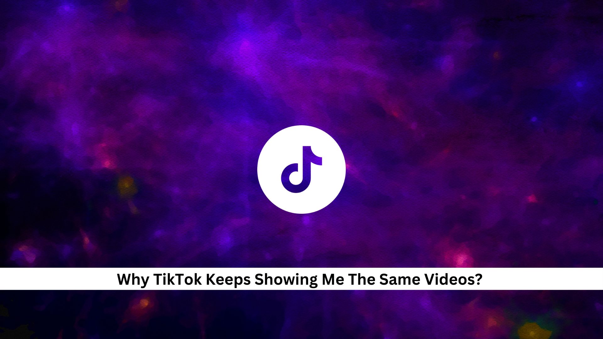 Why-TikTok-Keeps-Showing-Me-The-Same-Videos